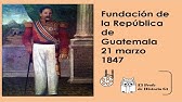 Fundación de la República de Guatemala 21 marzo 1847