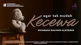 BAGAIMANA AGAR HATI TAK MUDAH KECEWA? - USTADZAH HALIMAH ALAYDRUS