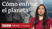 ¿Cómo se puede enfriar el planeta y frenar el calentamiento global? | BBC Mundo