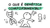 O QUE É GENÉTICA COMPORTAMENTAL?
