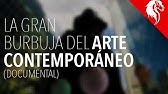 ★ LA BURBUJA DEL ARTE CONTEMPORÁNEO ( Documental Completo )