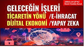 GELECEĞİN İŞLERİ, TİCARETİN YÖNÜ, DİJİTAL EKONOMİ, YAPAY ZEKA,        E-IHRACAT! Abdullah Çiftçi