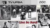 TV UFBA .DOC - Lina Bo Bardi: Influências e Heranças na Bahia