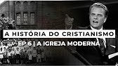 A Igreja Moderna | A HISTÓRIA DO CRISTIANISMO | Episódio 6
