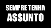 COMO SEMPRE TER ASSUNTO COM QUALQUER PESSOA
