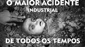 O maior Acidente da Historia Industrial