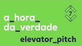 A hora da verdade 🥇 Elevator Pitch #7 | 2017