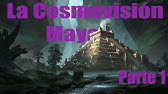 Cosmovisión maya 1 (parte 1) El Universo de los Mayas