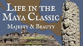 Life in the Classic Maya Period: Majesty and Beauty