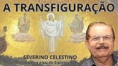 A TRANSFIGURAÇÃO DE JESUS CRISTO – EXPLICAÇÃO ESPÍRITA POR SEVERINO CELESTINO