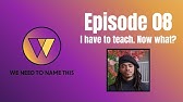 WNTNT Episode 08: I have to teach. Now what?