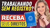 Trabalho SEM CARTEIRA ASSINADA, tenho ALGUM DIREITO? | Trabalhei SEM REGISTRO, e agora?