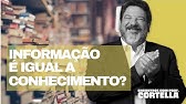 Informação e conhecimento - Mario Sergio Cortella