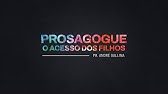 PROSAGOGUE - O ACESSO DOS FILHOS - PR. ANDRÉ GALLINA