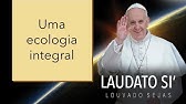 Laudato Si': Uma ecologia integral (5/7)