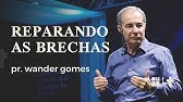 Reparando as brechas | Pr. Wander Gomes